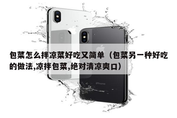 包菜怎么拌凉菜好吃又简单（包菜另一种好吃的做法,凉拌包菜,绝对清凉爽口）