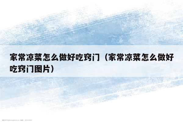 家常凉菜怎么做好吃窍门（家常凉菜怎么做好吃窍门图片）