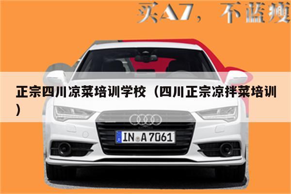 正宗四川凉菜培训学校（四川正宗凉拌菜培训）