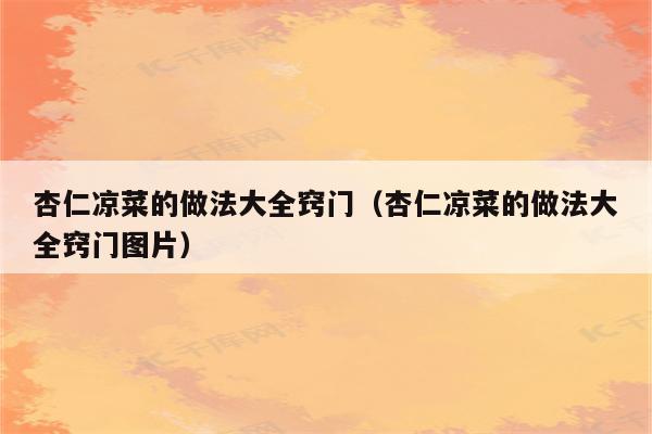 杏仁凉菜的做法大全窍门（杏仁凉菜的做法大全窍门图片）