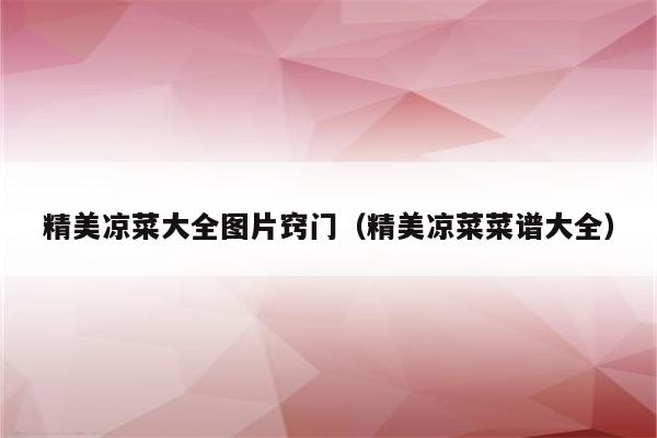 精美凉菜大全图片窍门（精美凉菜菜谱大全）