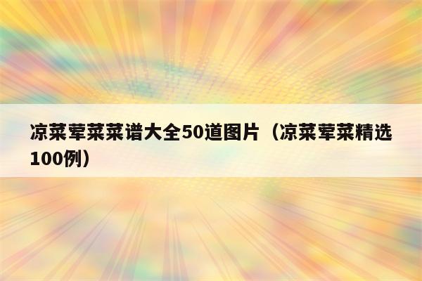 凉菜荤菜菜谱大全50道图片（凉菜荤菜精选100例）