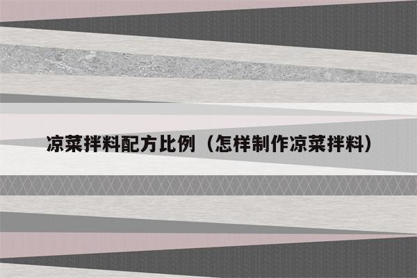凉菜拌料配方比例（怎样制作凉菜拌料）