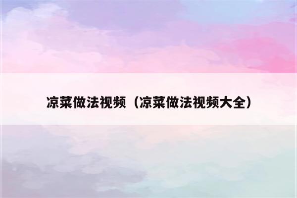 凉菜做法视频（凉菜做法视频大全）