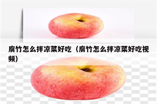 腐竹怎么拌凉菜好吃（腐竹怎么拌凉菜好吃视频）