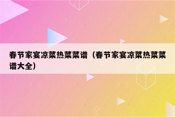 春节家宴凉菜热菜菜谱（春节家宴凉菜热菜菜谱大全）
