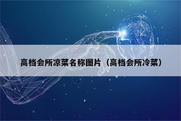 高档会所凉菜名称图片（高档会所冷菜）