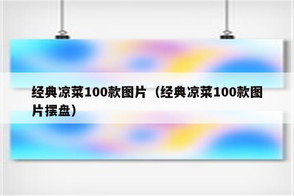经典凉菜100款图片（经典凉菜100款图片摆盘）