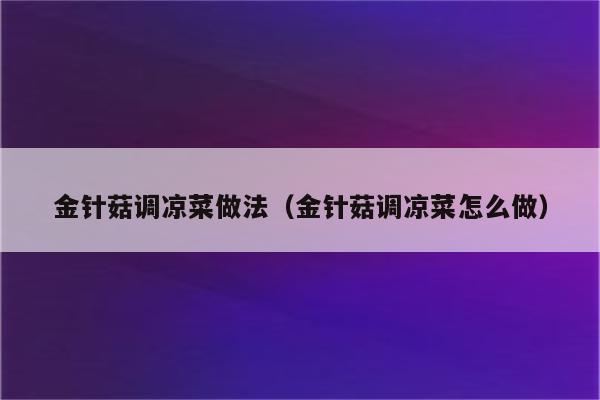 金针菇调凉菜做法（金针菇调凉菜怎么做）