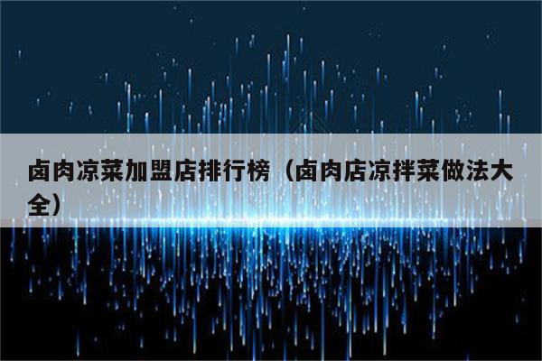 卤肉凉菜加盟店排行榜（卤肉店凉拌菜做法大全）