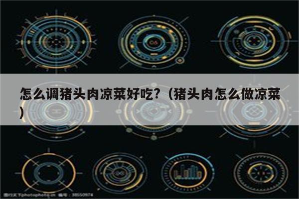 怎么调猪头肉凉菜好吃?（猪头肉怎么做凉菜）