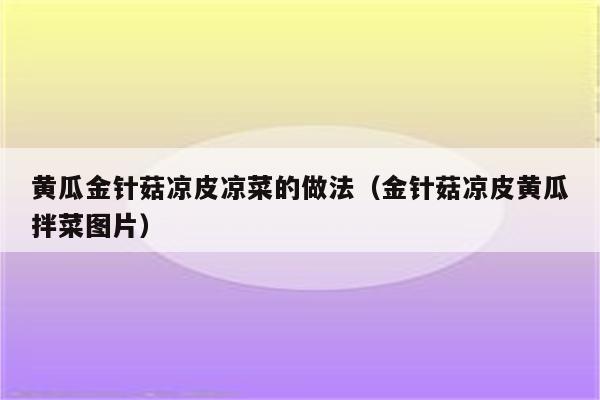 黄瓜金针菇凉皮凉菜的做法（金针菇凉皮黄瓜拌菜图片）