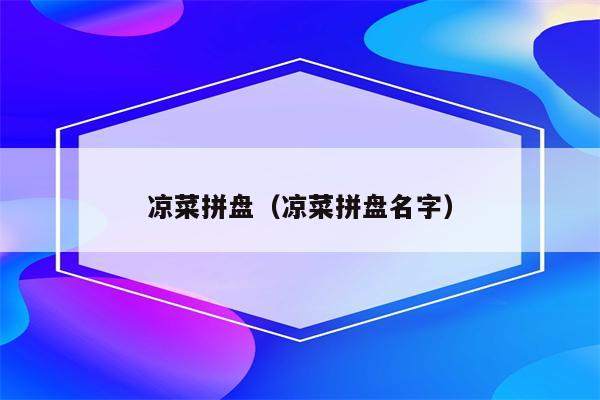 凉菜拼盘（凉菜拼盘名字）