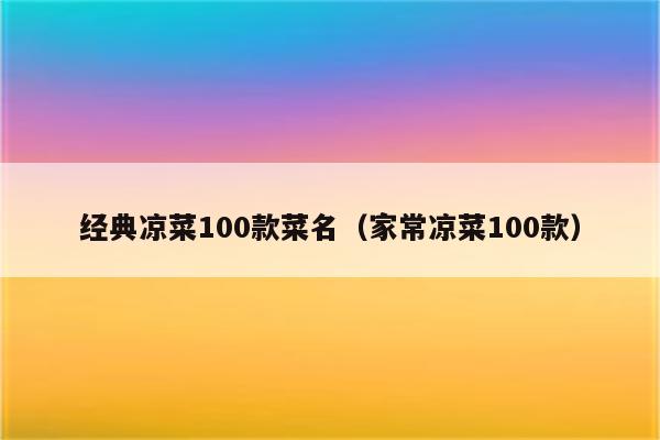 经典凉菜100款菜名（家常凉菜100款）