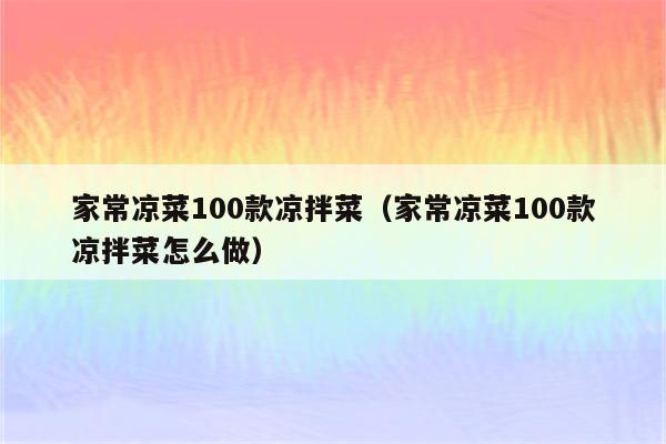 家常凉菜100款凉拌菜（家常凉菜100款凉拌菜怎么做）