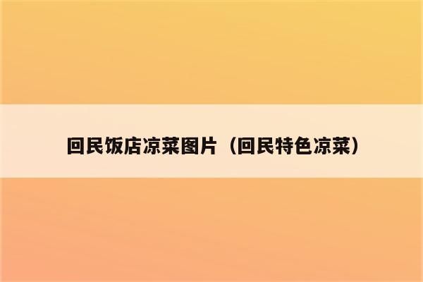 回民饭店凉菜图片（回民特色凉菜）