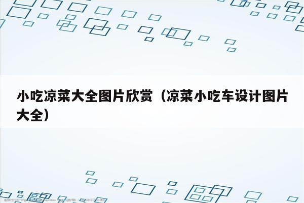 小吃凉菜大全图片欣赏（凉菜小吃车设计图片大全）