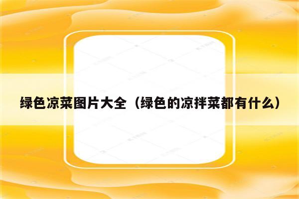 绿色凉菜图片大全（绿色的凉拌菜都有什么）