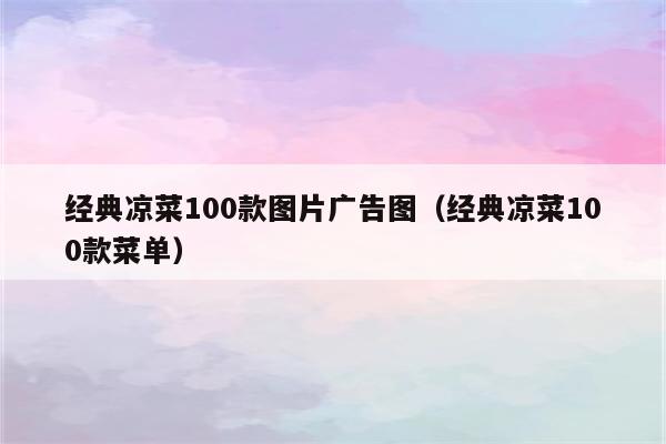 经典凉菜100款图片广告图(经典凉菜100款菜单)