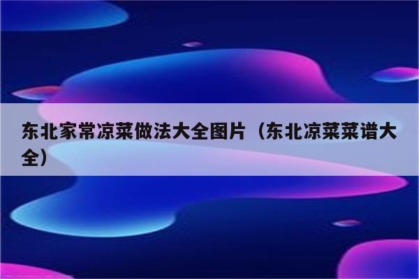 东北家常凉菜做法大全图片(东北凉菜菜谱大全)