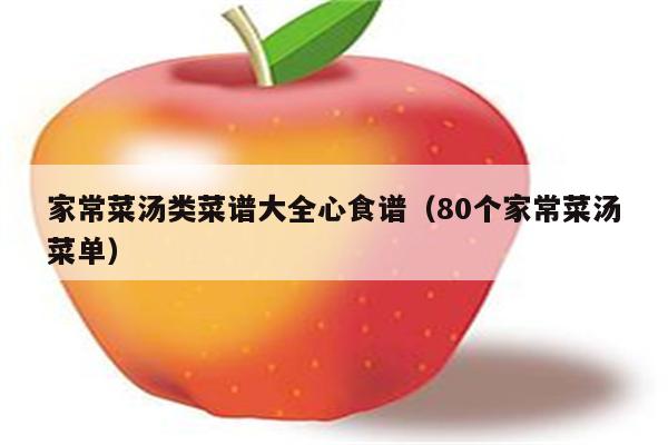家常菜汤类菜谱大全心食谱（80个家常菜汤菜单）