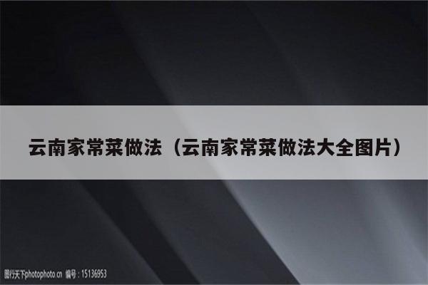 云南家常菜做法(云南家常菜做法大全图片)