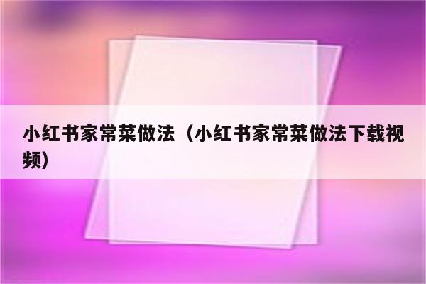 小红书家常菜做法(小红书家常菜做法下载视频)