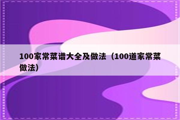 100家常菜谱大全及做法(100道家常菜做法)