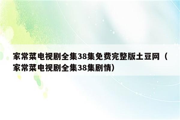 家常菜电视剧全集38集免费完整版土豆网(家常菜电视剧全集38集剧情)