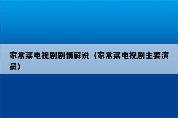 家常菜电视剧剧情解说(家常菜电视剧主要演员)