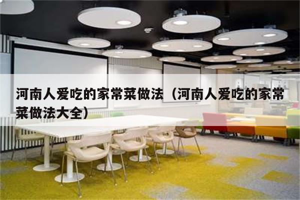 河南人爱吃的家常菜做法(河南人爱吃的家常菜做法大全)