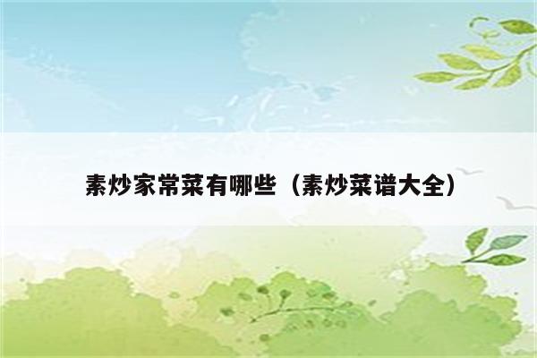 素炒家常菜有哪些(素炒菜谱大全)