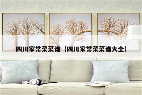 四川家常菜菜谱(四川家常菜菜谱大全)
