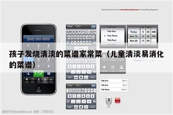 孩子发烧清淡的菜谱家常菜(儿童清淡易消化的菜谱)